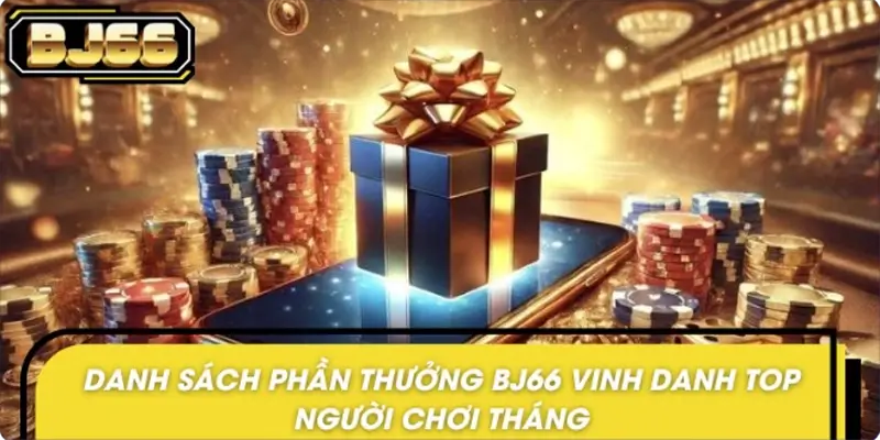 Bảng quà thưởng của BJ66 vinh danh top người chơi tháng