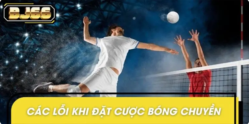 Các lỗi cần lưu ý trong cá cược bóng chuyền cho tân thủ