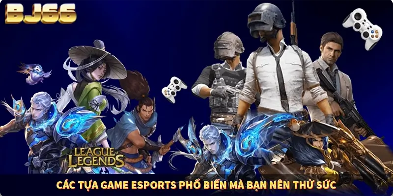 Các tựa game Esports phổ biến mà bạn nên thử sức