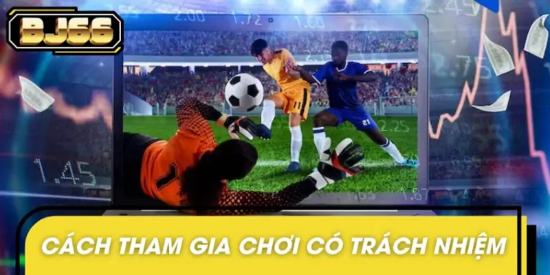 Cách tham gia chơi có trách nhiệm an toàn và chuyên nghiệp