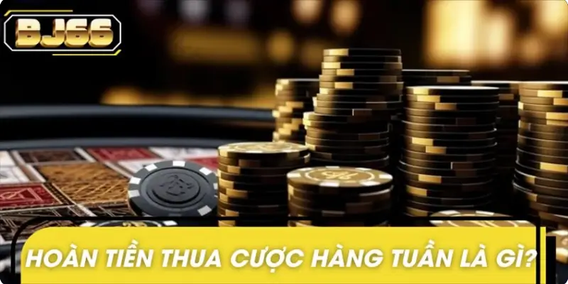 Hoàn tiền thua cược hàng tuần là gì?