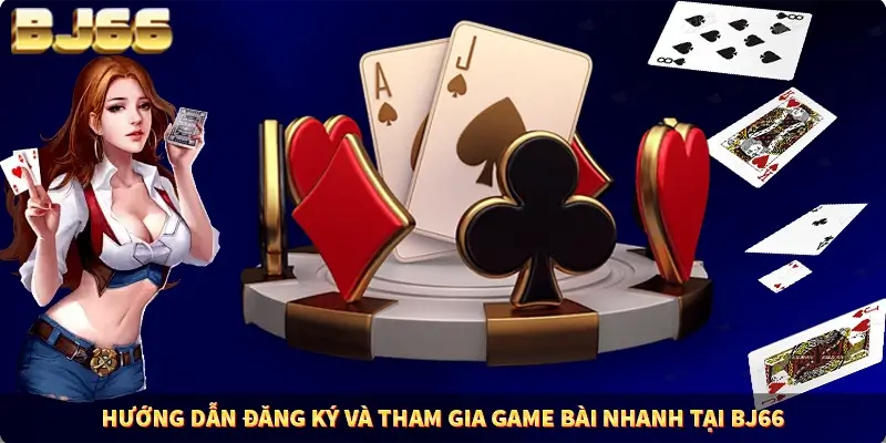 Hướng dẫn đăng ký và tham gia game bài nhanh tại BJ66 Hướng dẫn đăng ký và tham gia game bài nhanh tại BJ66