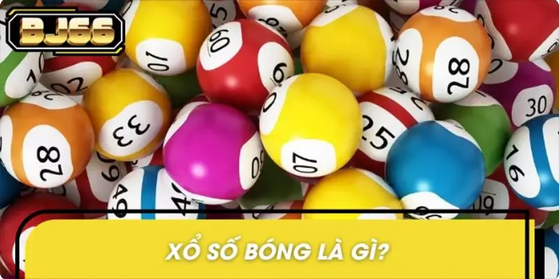 Khái quát nhanh thông tin về xổ số bóng