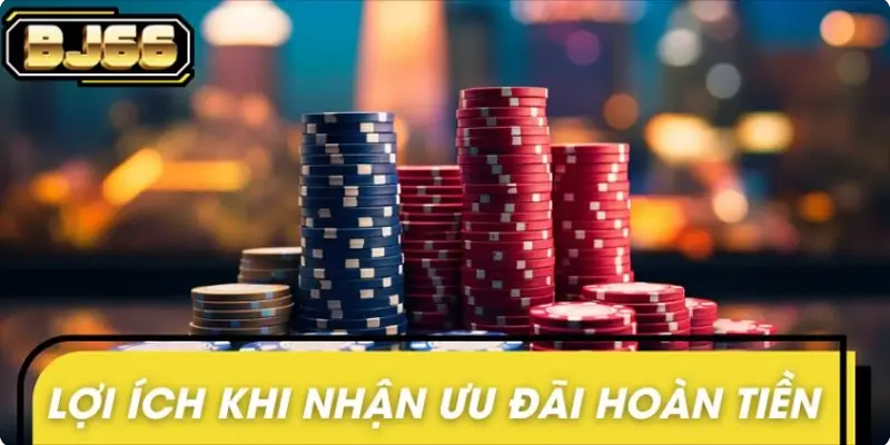 Lợi ích khi nhận ưu đãi hoàn tiền thua cược hàng tuần 