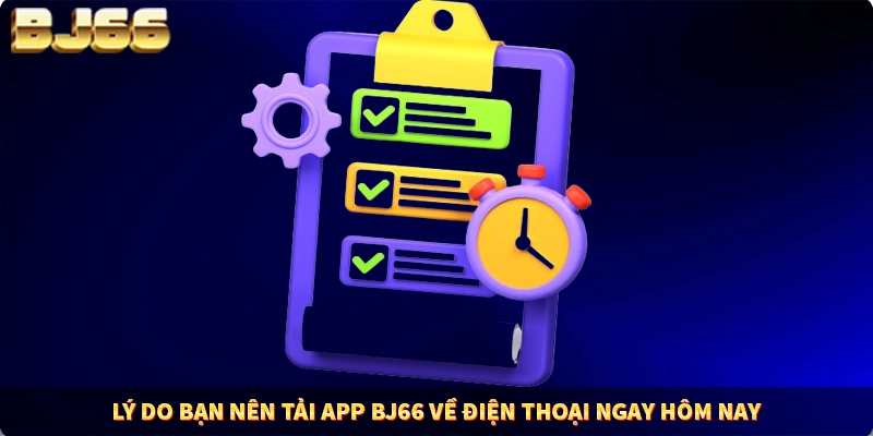 Lý do bạn nên tải app BJ66 về điện thoại ngay hôm nay Lý do bạn nên tải app BJ66 về điện thoại ngay hôm nay