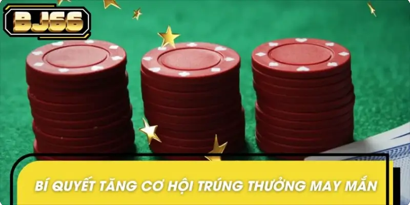 Mẹo giúp tăng cơ hội trúng thưởng may mắn ngẫu nhiên BJ66