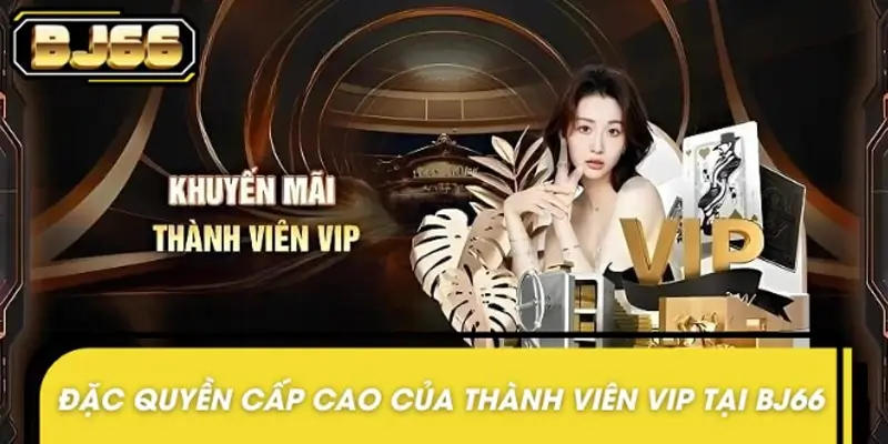 Những quyền lợi dành cho thành viên VIP club BJ66