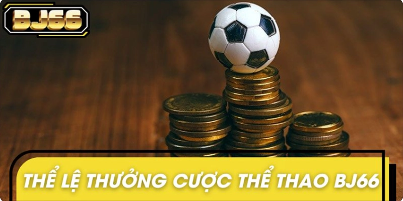 Thể lệ tham gia chương trình thưởng cược thể thao BJ66