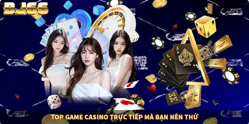 TOP game Casino trực tiếp mà bạn nên thử