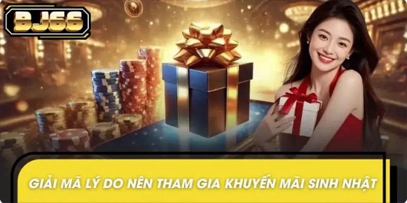 Vì sao nên tham gia nhận thưởng khuyến mãi sinh nhật BJ66?
